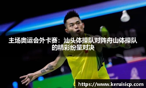 主场奥运会外卡赛：汕头体操队对阵舟山体操队的精彩纷呈对决