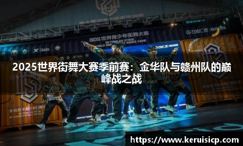 2025世界街舞大赛季前赛：金华队与赣州队的巅峰战之战