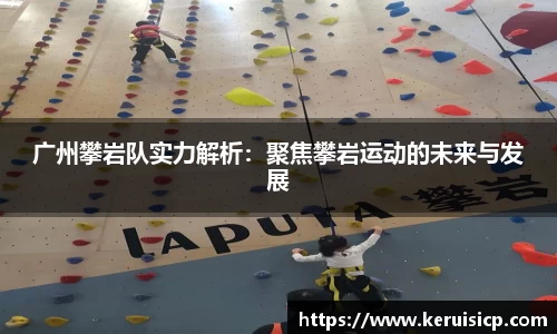 广州攀岩队实力解析：聚焦攀岩运动的未来与发展
